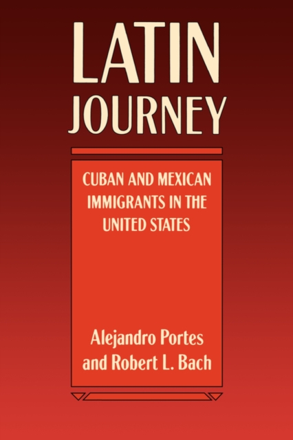 Latin Journey : Cuban and Mexican Immigrants in the United States, Paperback / softback Book