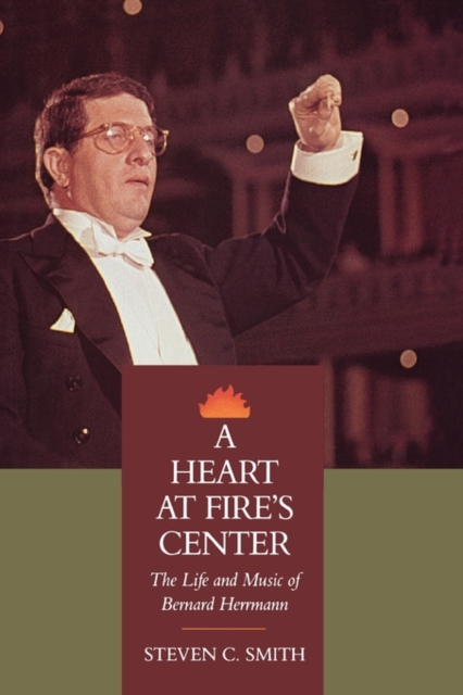 A Heart at Fire's Center : The Life and Music of Bernard Herrmann, Hardback Book
