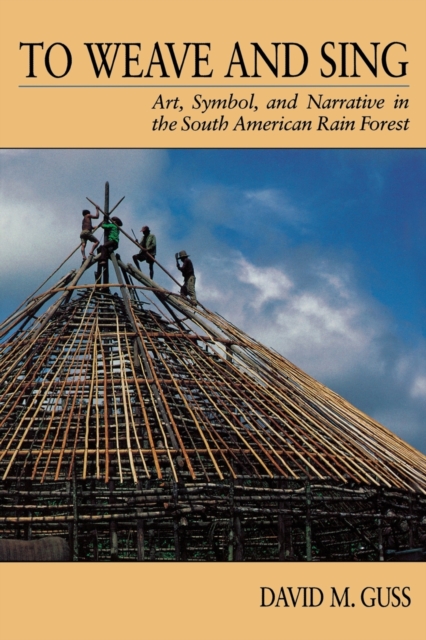 To Weave and Sing : Art, Symbol, and Narrative in the South American Rainforest, Paperback / softback Book