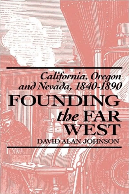 Founding the Far West : California, Oregon, and Nevada, 1840-1890, Hardback Book