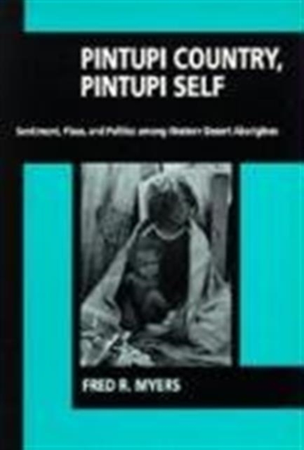 Pintupi Country, Pintupi Self : Sentiment, Place, and Politics among Western Desert Aborigines, Paperback / softback Book