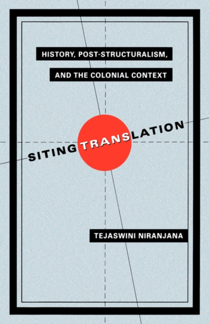 Siting Translation : History, Post-Structuralism, and the Colonial Context, Paperback / softback Book