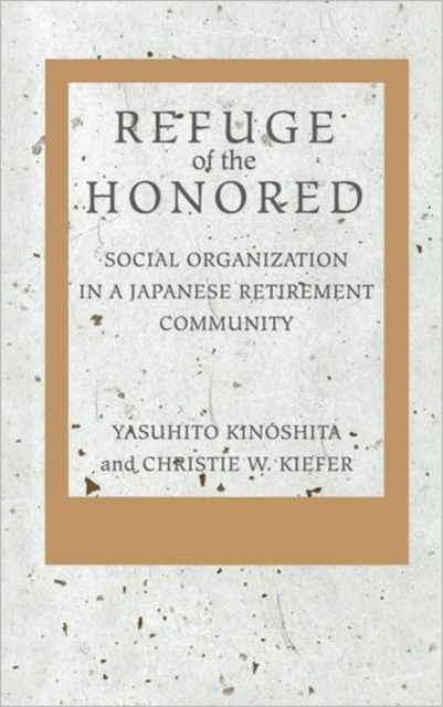 Refuge of the Honored : Social Organization in a Japanese Retirement Community, Hardback Book