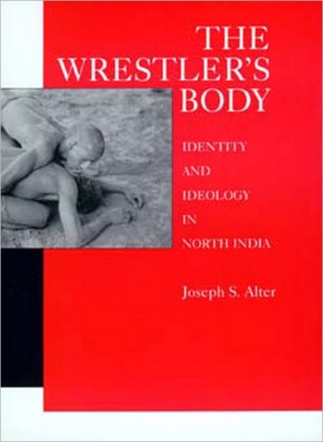 The Wrestler's Body : Identity and Ideology in North India, Hardback Book