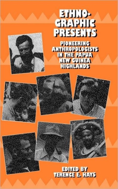 Ethnographic Presents : Pioneering Anthropologists in the Papua New Guinea Highlands, Hardback Book