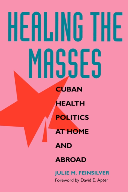 Healing the Masses : Cuban Health Politics at Home and Abroad, Paperback / softback Book