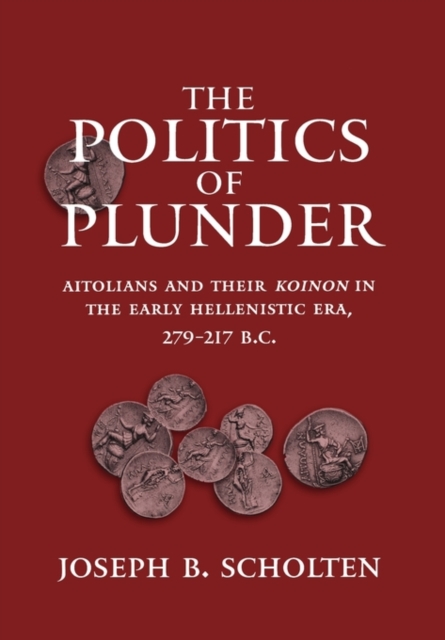 The Politics of Plunder : Aitolians and their Koinon in the Early Hellenistic Era, 279-217 B.C., Hardback Book