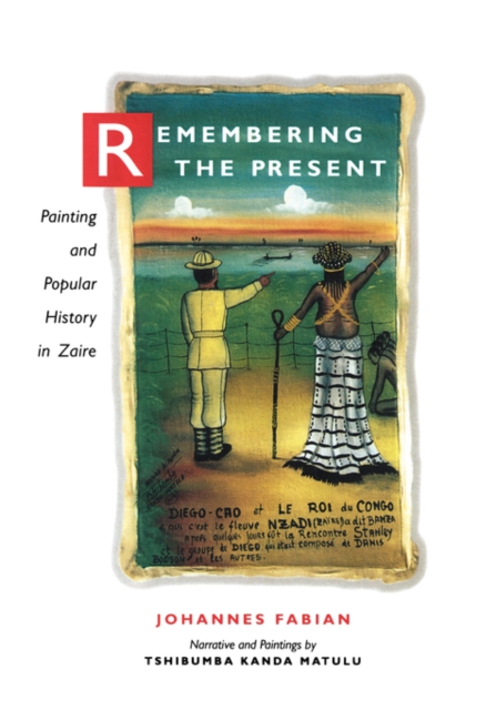 Remembering the Present : Painting and Popular History in Zaire, Paperback Book