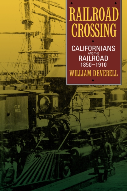 Railroad Crossing : Californians and the Railroad, 1850-1910, Paperback / softback Book