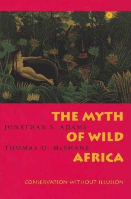 The Myth of Wild Africa : Conservation Without Illusion, Paperback / softback Book