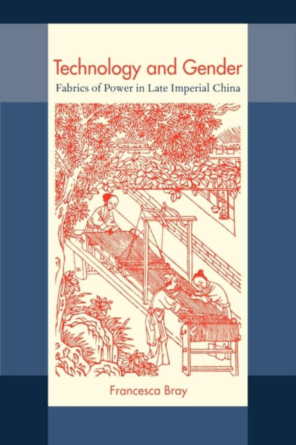 Technology and Gender : Fabrics of Power in Late Imperial China, Paperback / softback Book