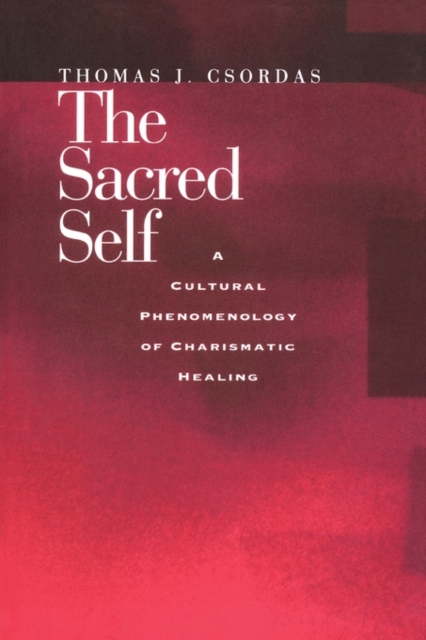 The Sacred Self : A Cultural Phenomenology of Charismatic Healing, Paperback / softback Book