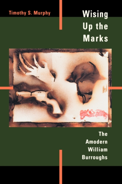 Wising Up the Marks : The Amodern William Burroughs, Paperback / softback Book