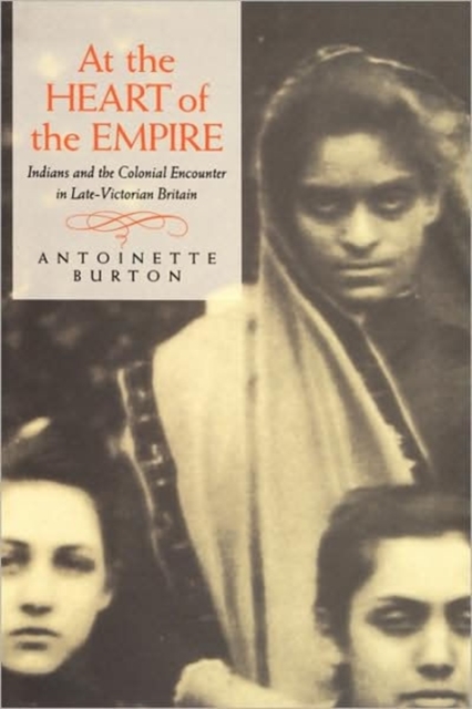 At the Heart of the Empire : Indians and the Colonial Encounter in Late-Victorian Britain, Hardback Book
