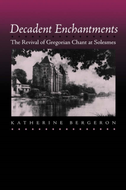 Decadent Enchantments : The Revival of Gregorian Chant at Solesmes, Hardback Book