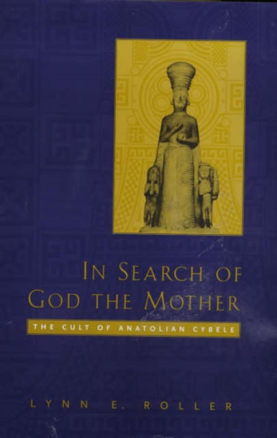 In Search of God the Mother : The Cult of Anatolian Cybele, Hardback Book