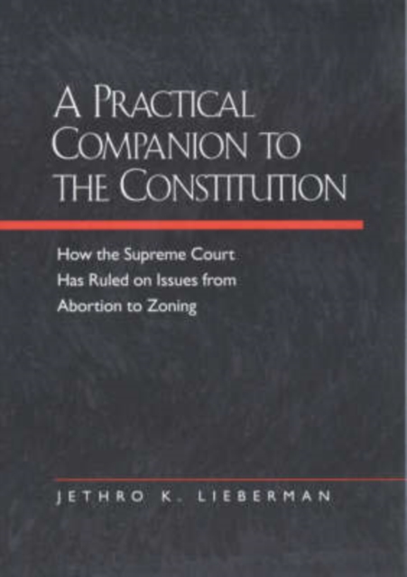 A Practical Companion to the Constitution : How the Supreme Court Has Ruled on Issues from Abortion to Zoning, Updated and Expanded Edition of <i>The Evolving Constitution</i>, Paperback / softback Book