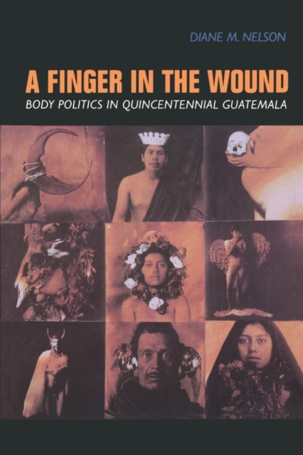 A Finger in the Wound : Body Politics in Quincentennial Guatemala, Paperback / softback Book