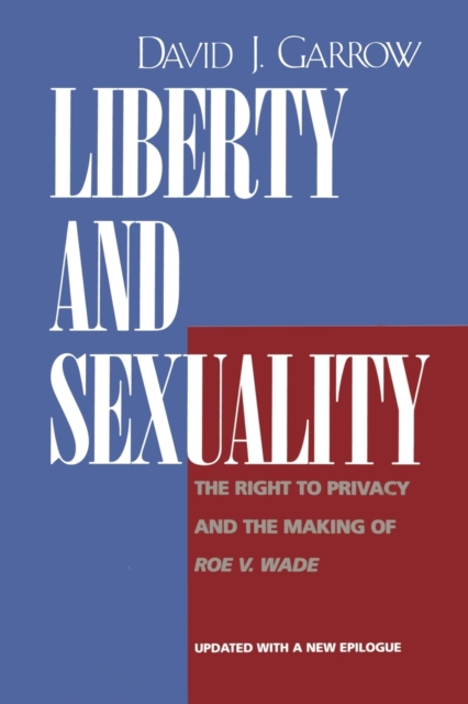 Liberty and Sexuality : The Right to Privacy and the Making of <i>Roe v. Wade</i>, Updated, Paperback / softback Book