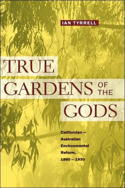 True Gardens of the Gods : Californian-Australian Environmental Reform,  1860-1930, Hardback Book