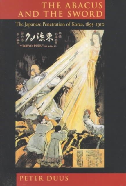 The Abacus and the Sword : The Japanese Penetration of Korea, 1895-1910, Paperback / softback Book