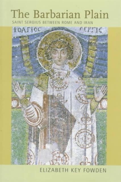 The Barbarian Plain : Saint Sergius between Rome and Iran, Hardback Book