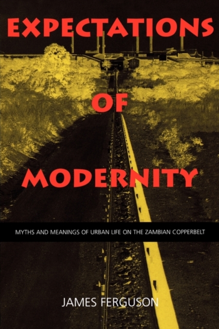 Expectations of Modernity : Myths and Meanings of Urban Life on the Zambian Copperbelt, Paperback / softback Book