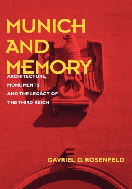 Munich and Memory : Architecture, Monuments, and the Legacy of the Third Reich, Hardback Book