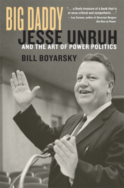 Big Daddy : Jesse Unruh and the Art of Power Politics, Hardback Book
