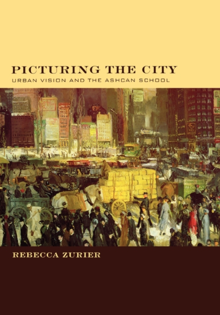 Picturing the City : Urban Vision and the Ashcan School, Hardback Book