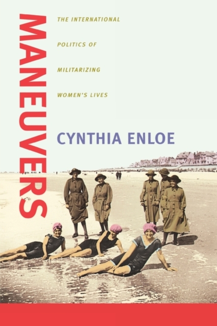 Maneuvers : The International Politics of Militarizing Women's Lives, Paperback / softback Book