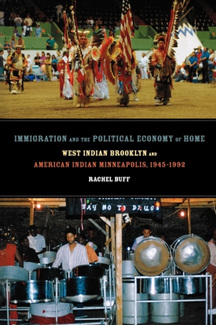 Immigration and the Political Economy of Home : West Indian Brooklyn and American Indian Minneapolis, 1945-1992, Paperback / softback Book