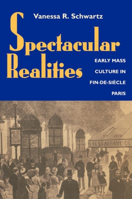 Spectacular Realities : Early Mass Culture in Fin-de-Siecle Paris, Paperback / softback Book