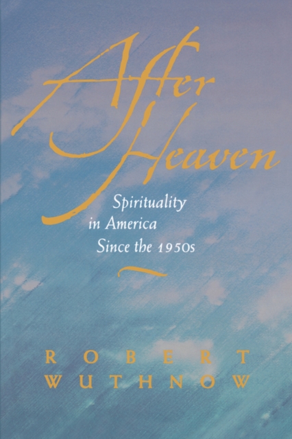 After Heaven : Spirituality in America Since the 1950s, Paperback / softback Book