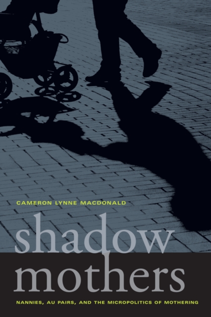 Shadow Mothers : Nannies, Au Pairs, and the Micropolitics of Mothering, Hardback Book