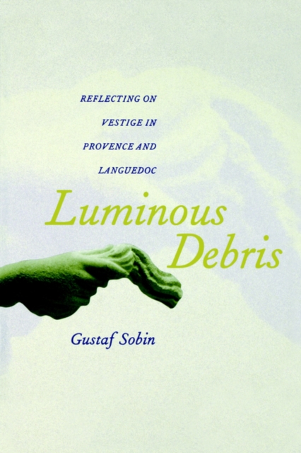 Luminous Debris : Reflecting on Vestige in Provence and Languedoc, Paperback / softback Book