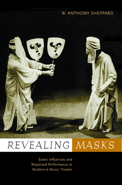 Revealing Masks : Exotic Influences and Ritualized Performance in Modernist Music Theater, Hardback Book