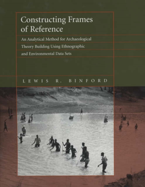 Constructing Frames of Reference : An Analytical Method for Archaeological Theory Building Using Ethnographic and Environmental Data Sets, Hardback Book
