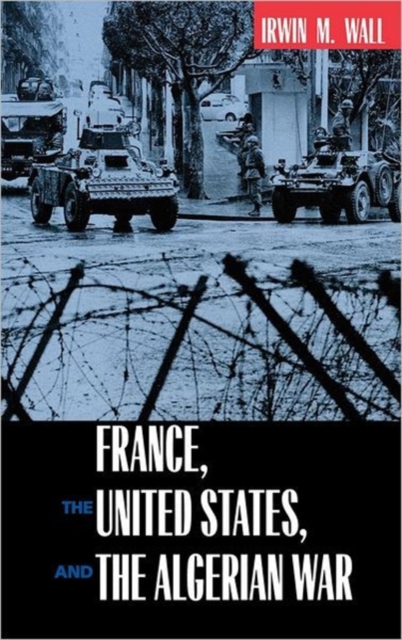 France, the United States, and the Algerian War, Hardback Book