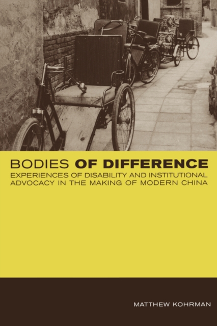 Bodies of Difference : Experiences of Disability and Institutional Advocacy in the Making of Modern China, Paperback / softback Book