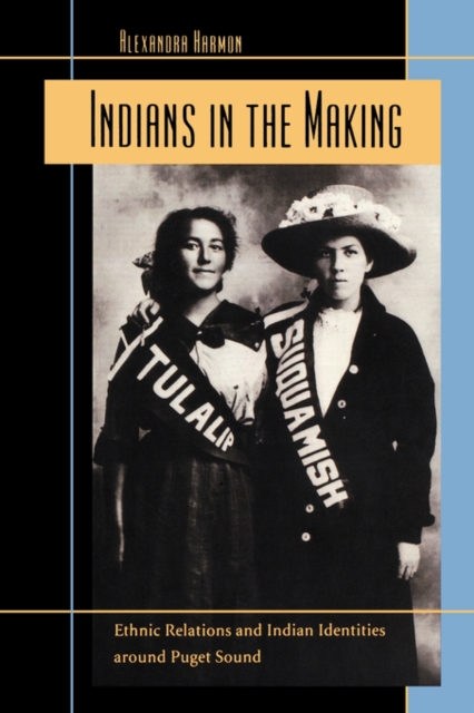 Indians in the Making : Ethnic Relations and Indian Identities around Puget Sound, Paperback / softback Book