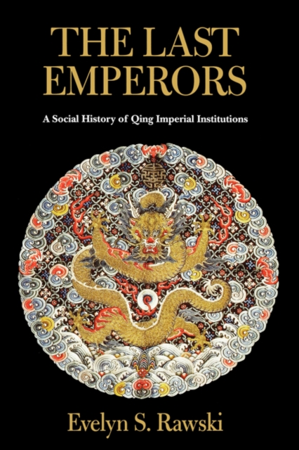 The Last Emperors : A Social History of Qing Imperial Institutions, Paperback / softback Book