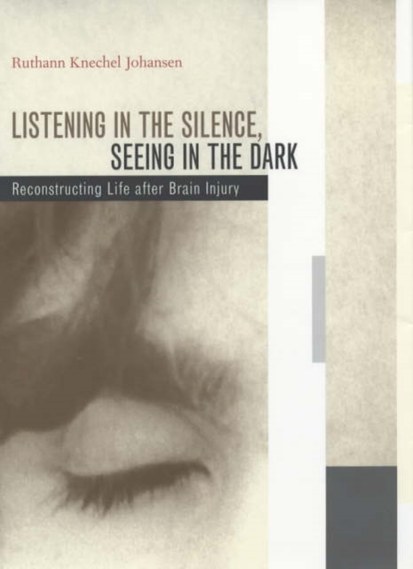 Listening in the Silence, Seeing in the Dark : Reconstructing Life after Brain Injury, Hardback Book