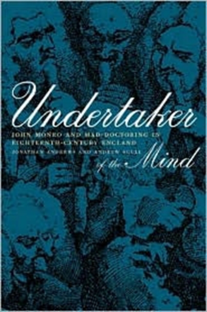 Undertaker of the Mind : John Monro and Mad-Doctoring in Eighteenth-Century England, Hardback Book