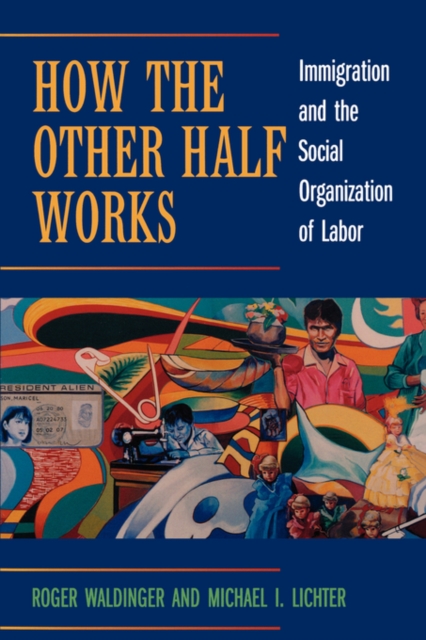 How the Other Half Works : Immigration and the Social Organization of Labor, Paperback / softback Book