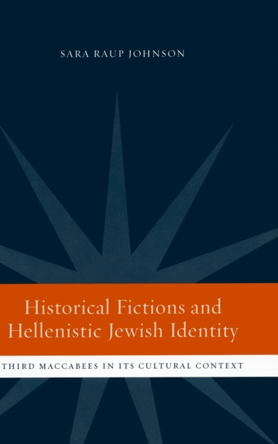 Historical Fictions and Hellenistic Jewish Identity : Third Maccabees in Its Cultural Context, Hardback Book