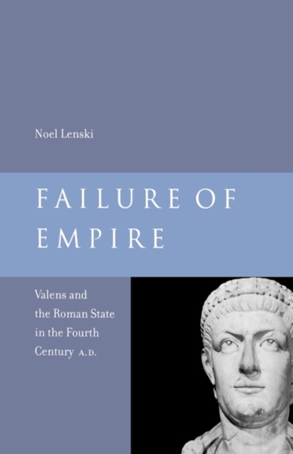 Failure of Empire : Valens and the Roman State in the Fourth Century A.D., Hardback Book