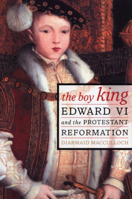 The Boy King : Edward VI and the Protestant Reformation, Paperback Book