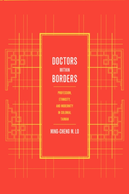 Doctors within Borders : Profession, Ethnicity, and Modernity in Colonial Taiwan, Paperback / softback Book