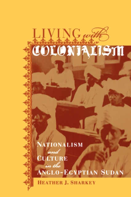 Living with Colonialism : Nationalism and Culture in the Anglo-Egyptian Sudan, Paperback / softback Book